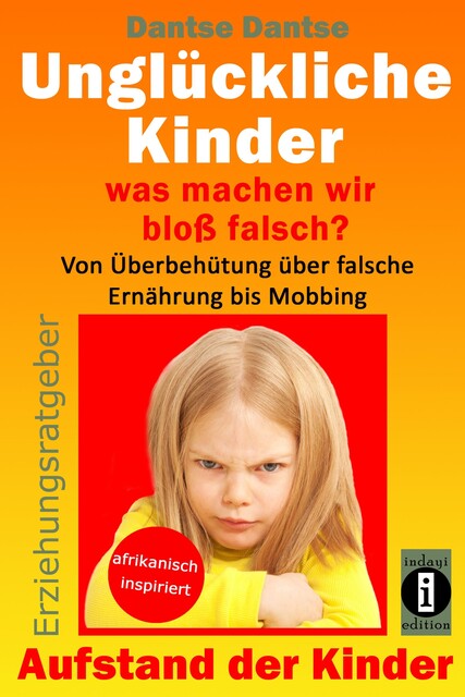 Erziehungsratgeber: Unglückliche Kinder – so misslingt die Erziehung unserer Kinder garantiert, Dantse Dantse
