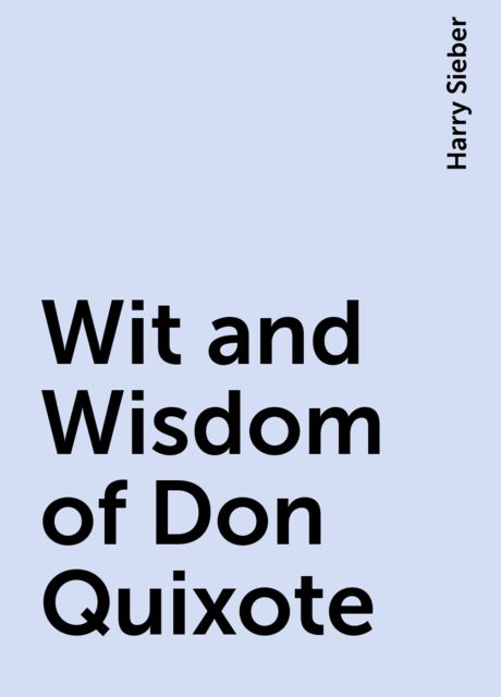 Wit and Wisdom of Don Quixote, Harry Sieber