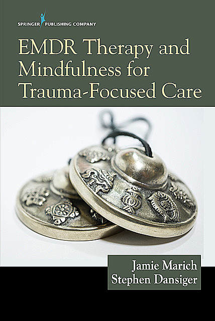 EMDR Therapy and Mindfulness for Trauma-Focused Care, MFT, PsyD, RMT, Jamie Marich, REAT, LPCC-S, LICDC-CS, Stephen Dansiger
