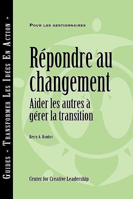 Responses to Change: Helping People Manage Transition (French Canadian), Kerry A. Bunker