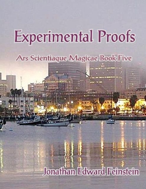 Experimental Proofs: Ars Scientiaque Magicae Book Five, Jonathan Edward Feinstein