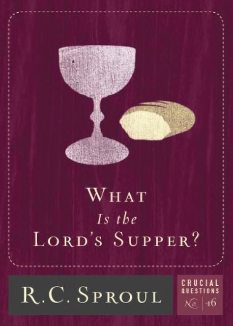 What Is the Lord's Supper, R.C., Sproul