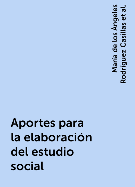 Aportes para la elaboración del estudio social, María de los Ángeles Rodríguez Casillas, Sergio Abraham Salazar Flores