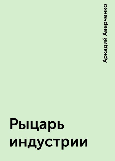 Рыцарь индустрии, Аркадий Аверченко