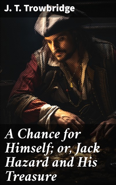 A Chance for Himself or Jack Hazard and His Treasure, J.T.Trowbridge