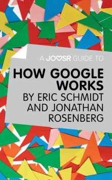 A Joosr Guide to How Google Works by Eric Schmidt & Jonathan Rosenberg, Joosr