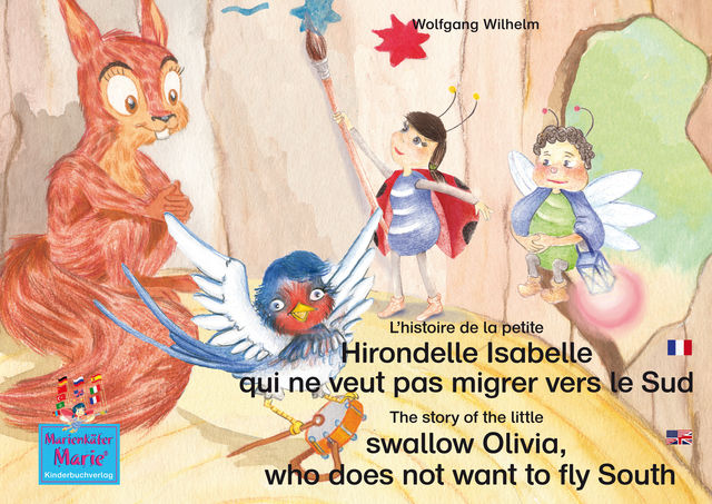 L'histoire de la petite Hirondelle Isabelle qui ne veut pas migrer vers le Sud. Francais-Anglais. / The story of the little swallow Olivia, who does not want to fly South. French-English, Wolfgang Wilhelm
