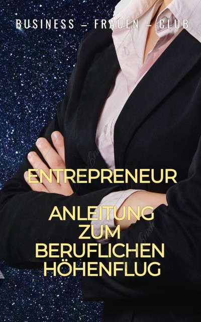 Entrepreneur – Anleitung zum beruflichen Höhenflug, Business – Frauen – Club