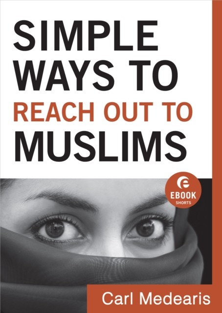 Simple Ways to Reach Out to Muslims (Ebook Shorts), Carl Medearis