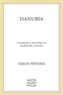 Danubia: A Personal History of Habsburg Europe, Simon Winder