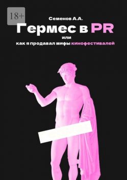 Гермес в PR, или Как я продавал мифы кинофестивалей, Александр Семенов