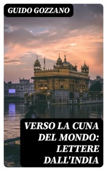 Verso la cuna del mondo: Lettere dall'India, Guido Gozzano