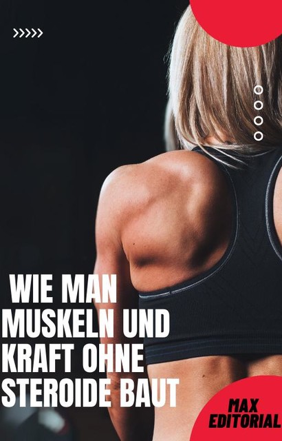 Wie man Muskeln und Kraft ohne Steroide baut, Max Editorial