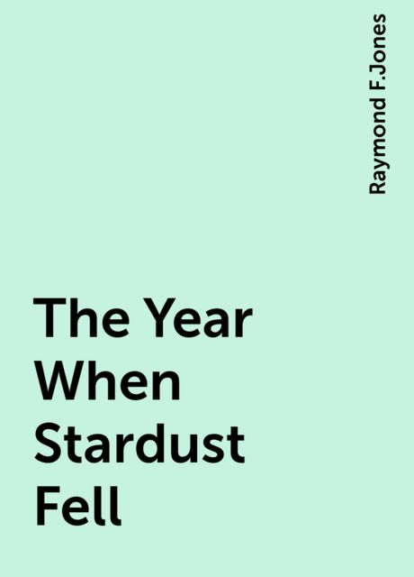 The Year When Stardust Fell, Raymond F.Jones