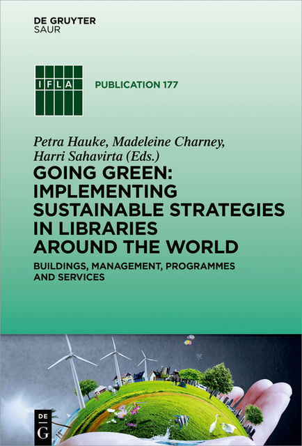 Going Green: Implementing Sustainable Strategies in Libraries Around the World, Harri Sahavirta, Madeleine Charney, Petra Hauke