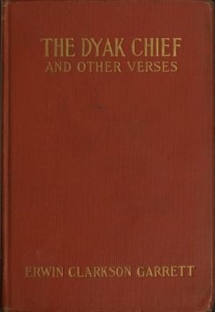 The Dyak chief, and other verses, Erwin Clarkson Garrett