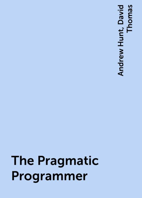 The Pragmatic Programmer, Andrew Hunt, David Thomas