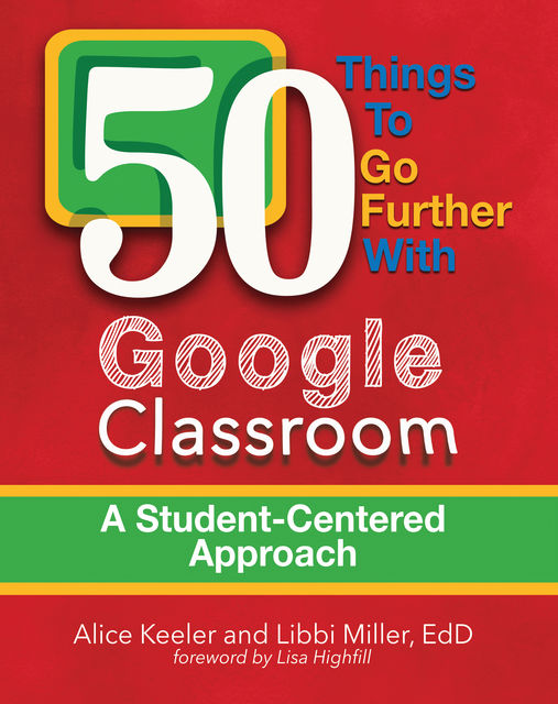 50 Things to Go Further with Google Classroom, Alice Keeler, Libbi Miller