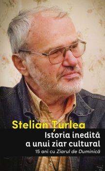 Istoria inedită a unui ziar cultural. 15 ani cu Ziarul de Duminică, Stelian Țurlea