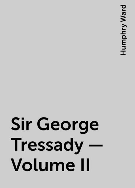 Sir George Tressady — Volume II, Humphry Ward