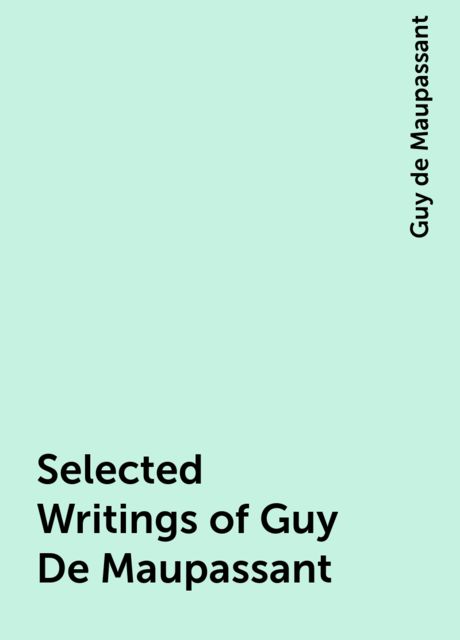Selected Writings of Guy De Maupassant, Guy de Maupassant