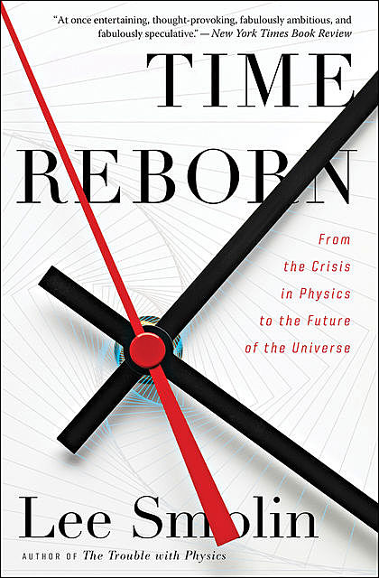 Time Reborn: From the Crisis in Physics to the Future of the Universe, Lee Smolin