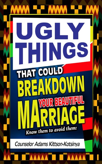 Ugly things that could breakdown your beautiful marriage, Counselor Adams Kittson-Kotsinya