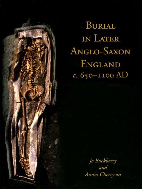 Burial in Later Anglo-Saxon England, c.650–1100 AD, Annia Cherryson, Jo Buckberry