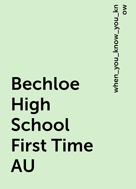 Bechloe High School First Time AU, when_you_know_you_know