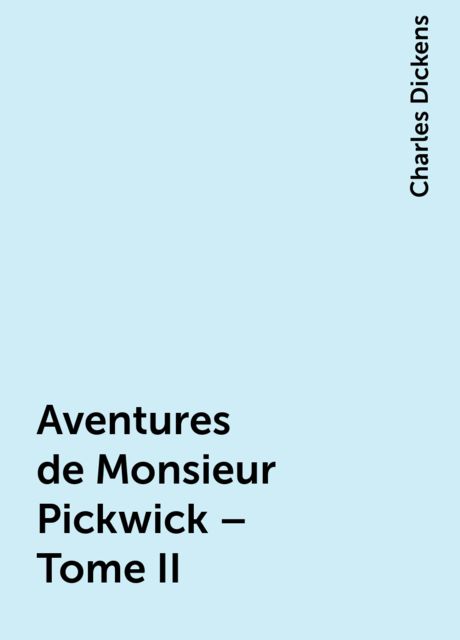 Aventures de Monsieur Pickwick – Tome II, Charles Dickens