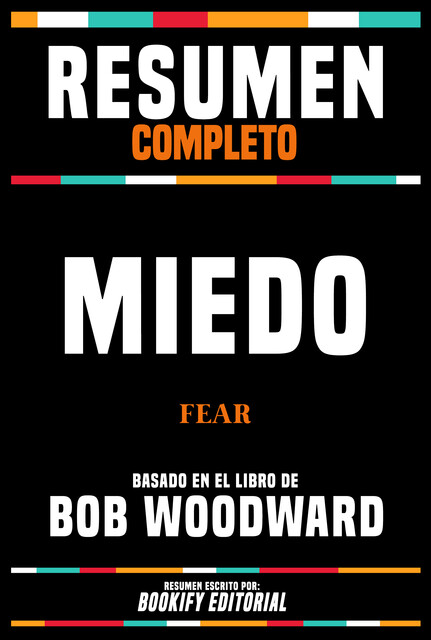 Resumen Completo – Miedo (Fear) – Basado En El Libro De Bob Woodward, Bookify Editorial