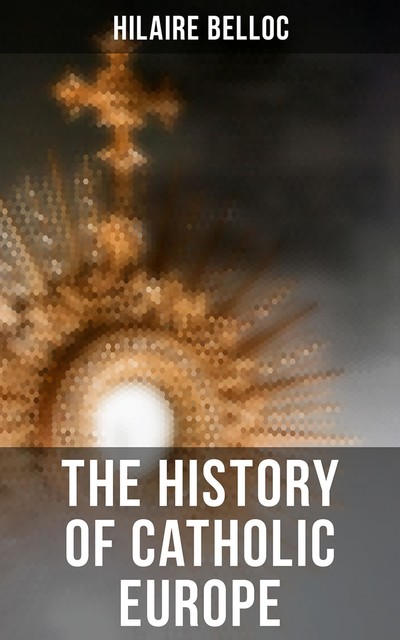 The History of Catholic Europe, Hilaire Belloc