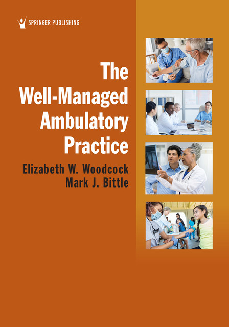 The Well-Managed Ambulatory Practice, M.B.A., CPC, DrPH, FACMPE, FACHE, Elizabeth W. Woodcock, Mark J. Bittle