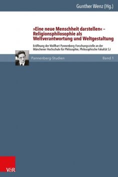 »Eine neue Menschheit darstellen« – Religionsphilosophie als Weltverantwortung und Weltgestaltung, Heinrich Bedford-Strohm, Johannes Wallacher, Christine Axt-Piscalar, Stephan Ackermann, Jan Rohls, Walter Dietz, Ekkehard Mühlenberg, Friederike Nüssel, Gunther Wenz, Josef Schmidt SJ, Reinhard Leuze