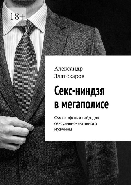 Секс-ниндзя в мегаполисе. Философский гайд для сексуально-активного мужчины, Александр Златозаров