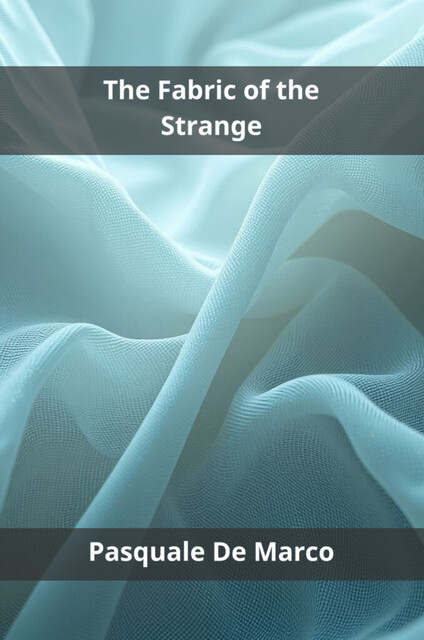The Fabric of the Strange, Pasquale De Marco