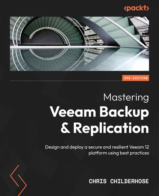 Mastering Veeam Backup & Replication, Chris Childerhose
