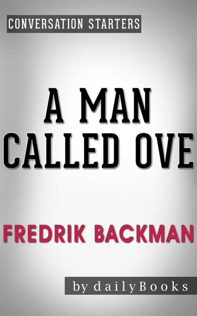 A Man Called Ove: A Novel by Fredrik Backman | Conversation Starters, Daily Books