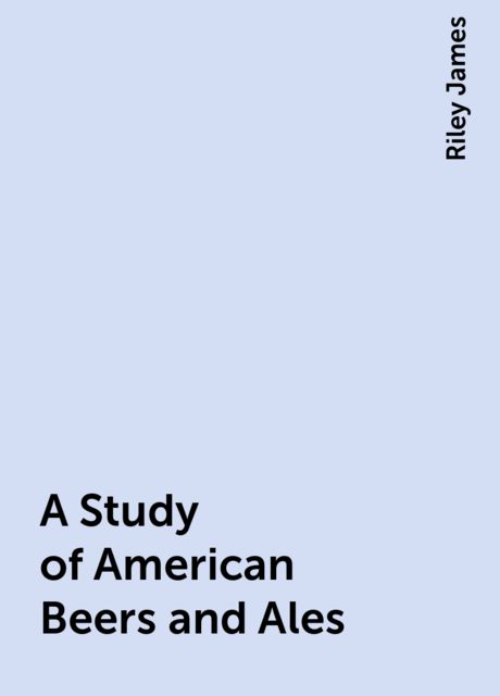 A Study of American Beers and Ales, Riley James