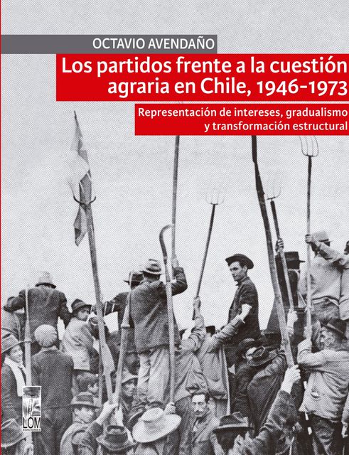 Los partidos frente a la cuestión agraria en Chile, 1946–1973, Octavio Avendaño