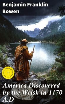 America Discovered by the Welsh in 1170 A.D, Benjamin Franklin Bowen