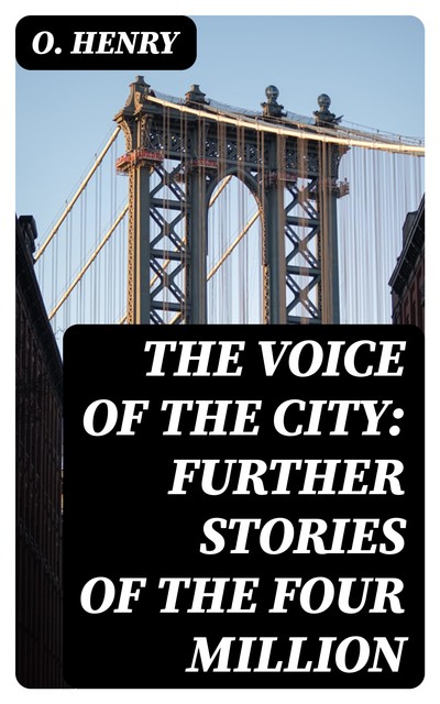 The Voice of the City: Further Stories of the Four Million, O.Henry