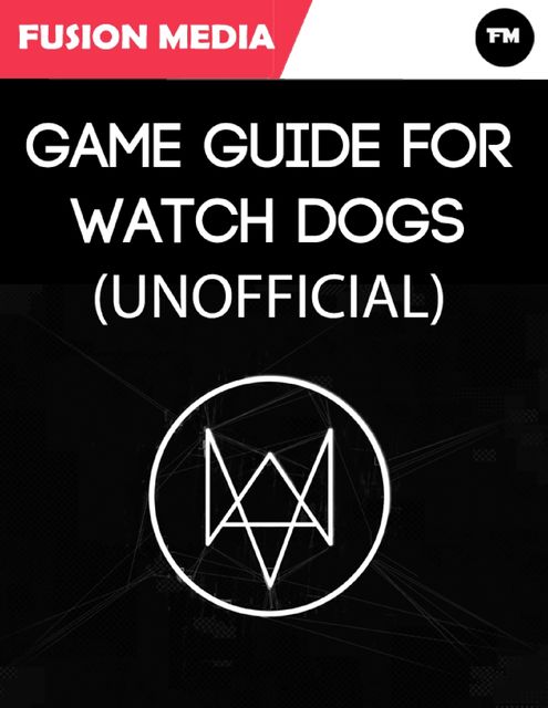 Game Guide for Watch Dogs (Unofficial), Fusion Media