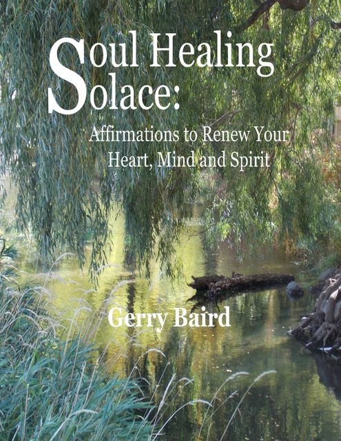 Soul Healing Solace: Affirmations to Renew Your Heart, Mind and Spirit, Gerry Baird