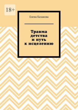 Травма детства и путь к исцелению, Елена Казакова