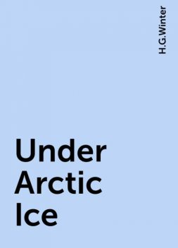 Under Arctic Ice, H.G.Winter