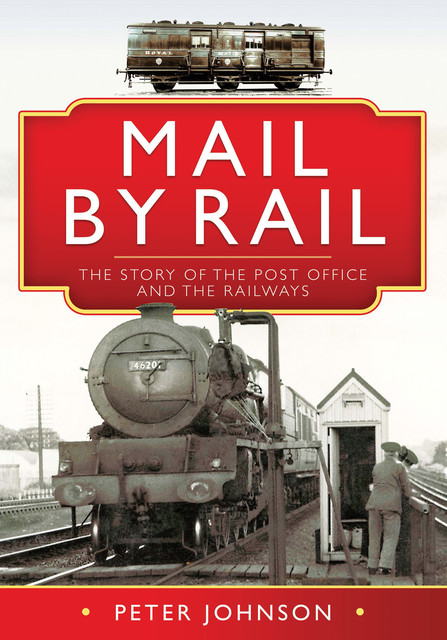 Mail by Rail – The Story of the Post Office and the Railways, Peter Johnson