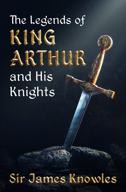 The Legends of King Arthur and His Knights, James Knowles