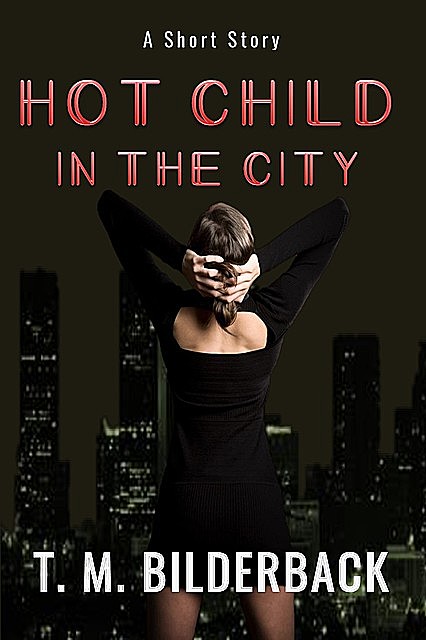 Hot Child In The City – A Short Story, T.M.Bilderback