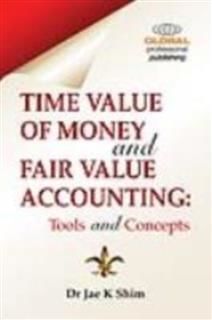 Time Value of Money and Fair Value Accounting, Jae K.Shim